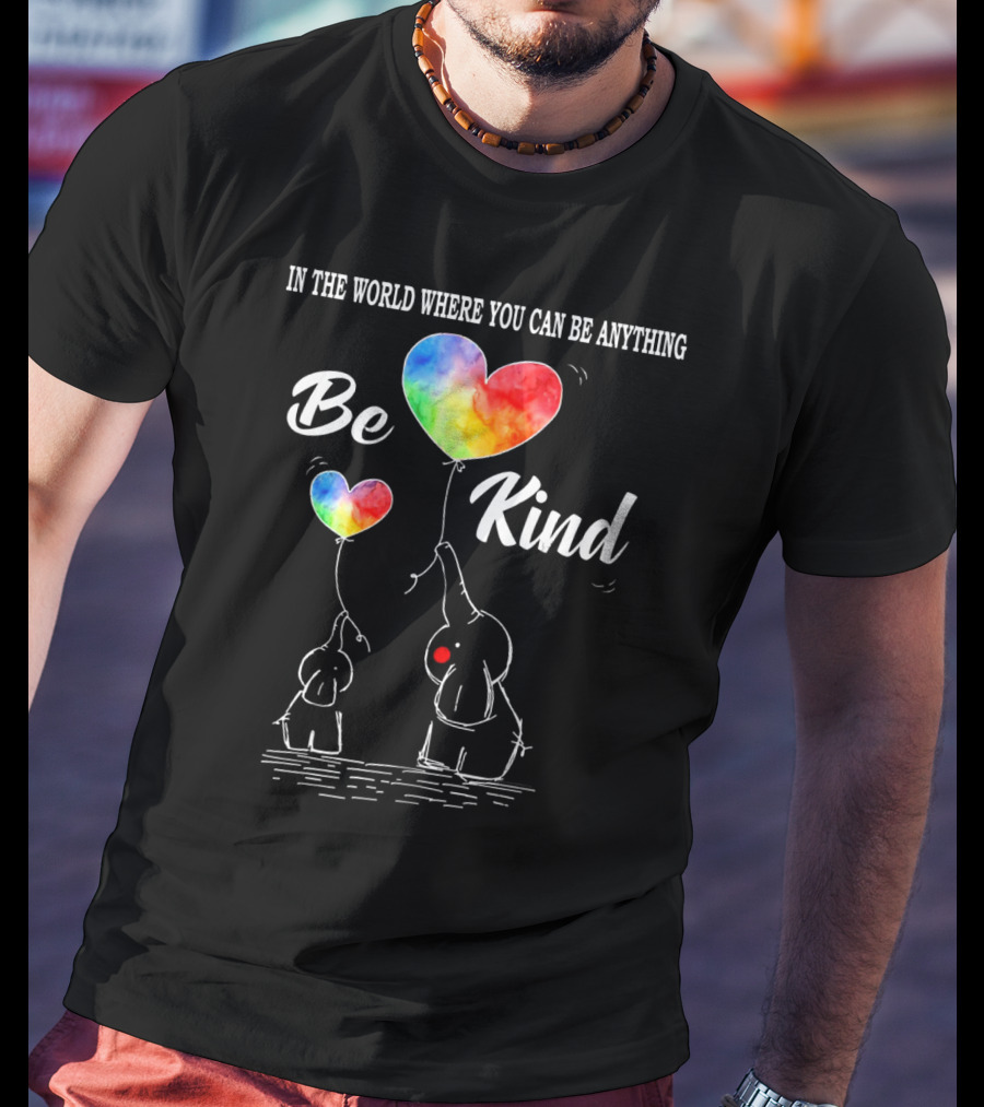 In The World Where You Can Be Anything Be Kind Elephant Rainbow Hearts T-Shirt
