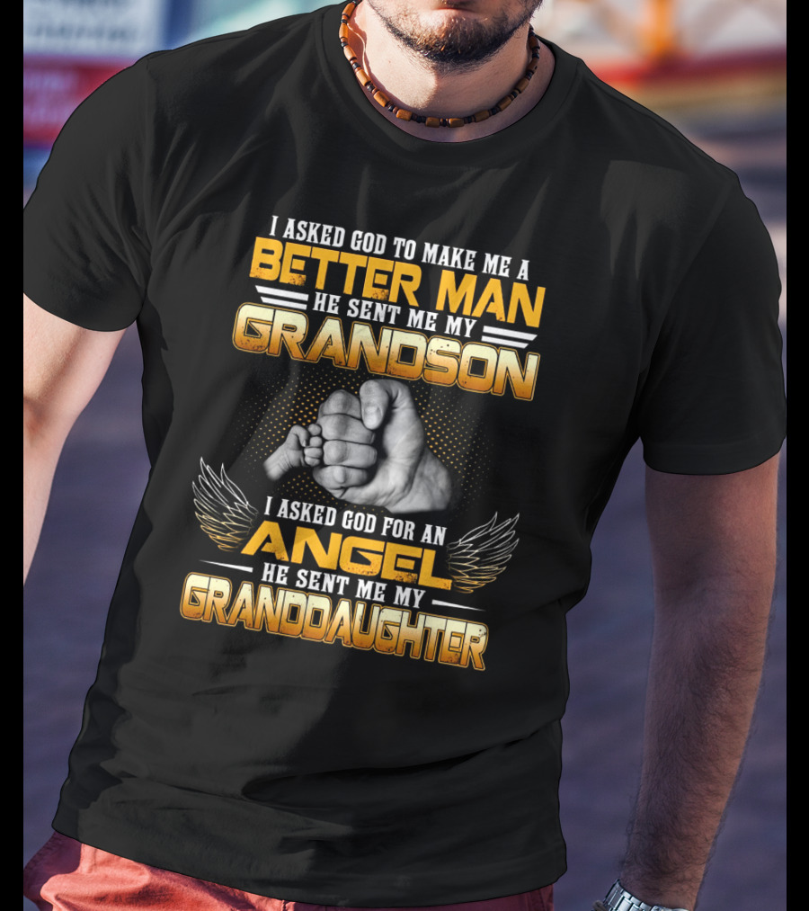 I Asked God To Make Me A Better Man He Sent Me My Grandson I Asked God For An Angel He Sent Me My Granddaughter T-Shirt