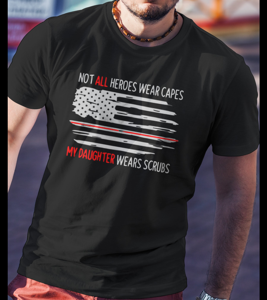 Not All Heroes Wear Capes My Daughter Wears Scrubs American Flag T-Shirt