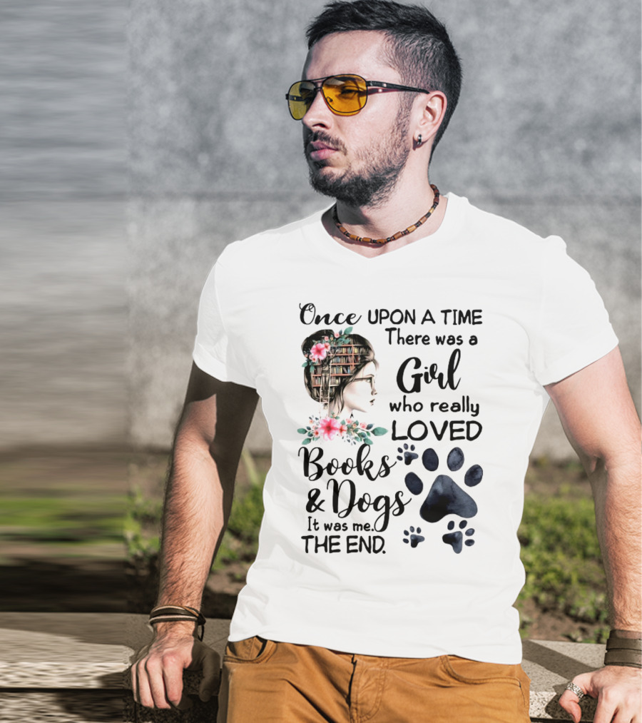 Once Upon A Time There Was A Girl Who Really Loved Books And Dogs It Was Me The End T-Shirt