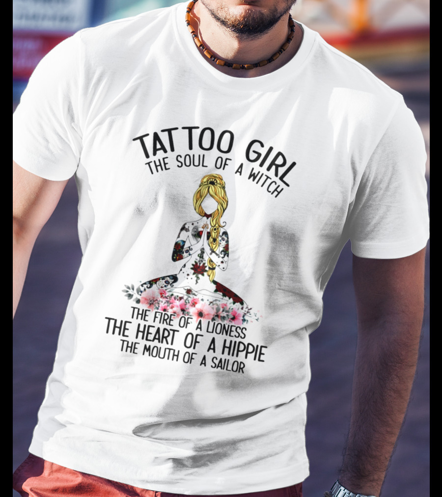 Tattoo Girl The Soul Of A Witch The Fire Of A Lioness The Heart Of A Hippie The Mouth Of A Sailor T-Shirt
