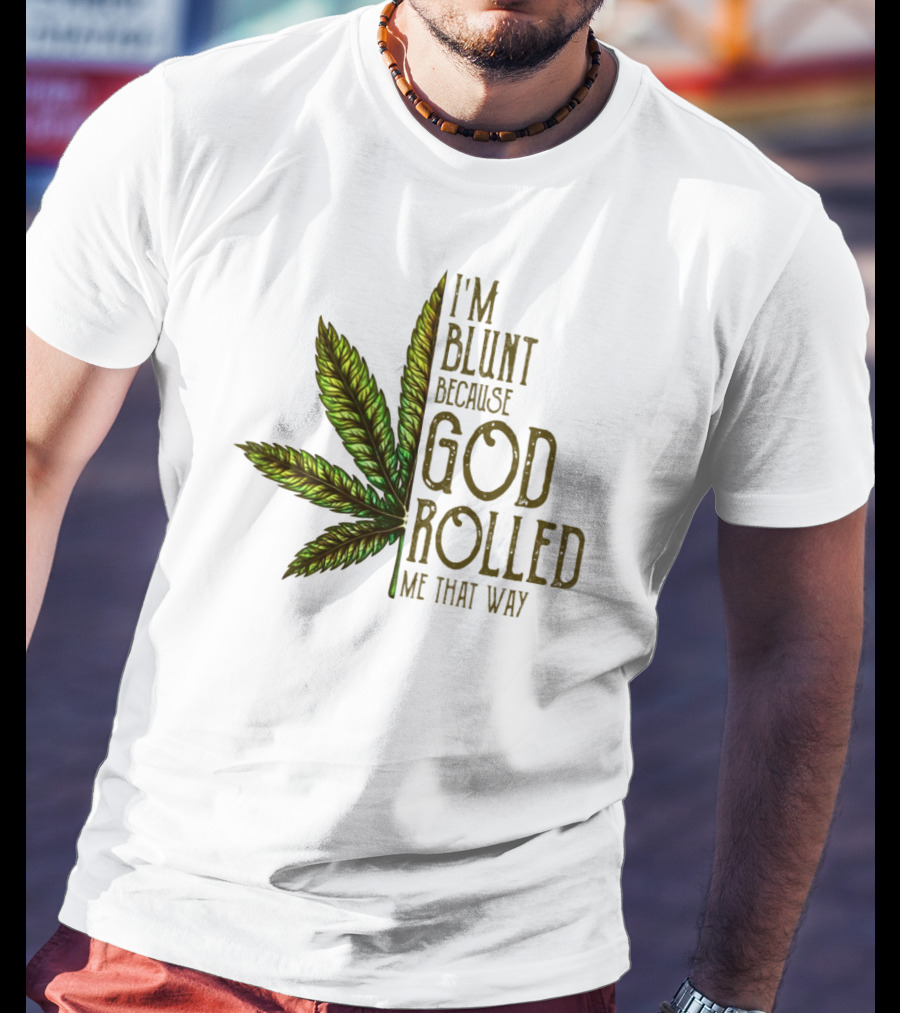 I'm Blunt Because God Rolled Me That Way T-Shirt
