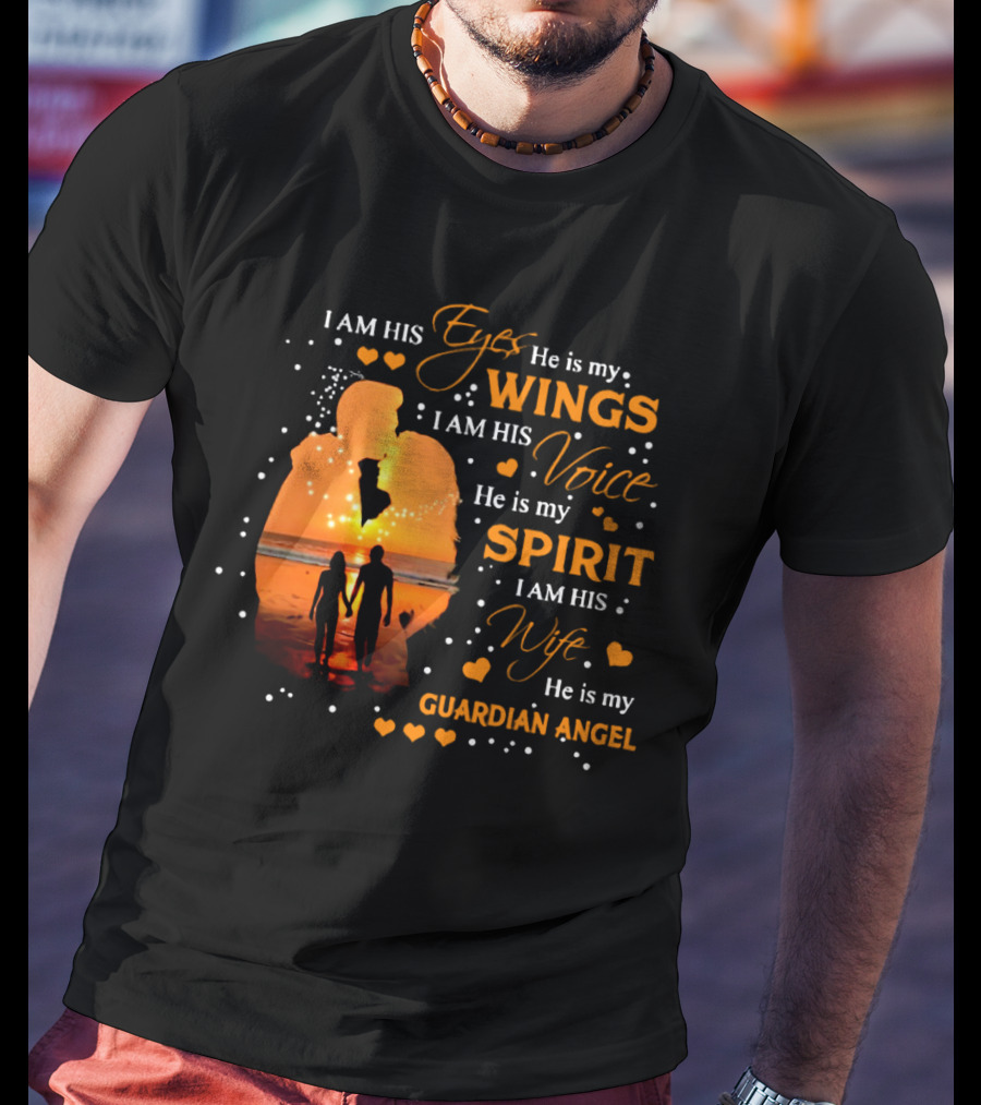 I Am His Eyes He Is My Wings I Am His Voice He Is My Spirit I Am His Wife He Is My Guardian Angel T-Shirt