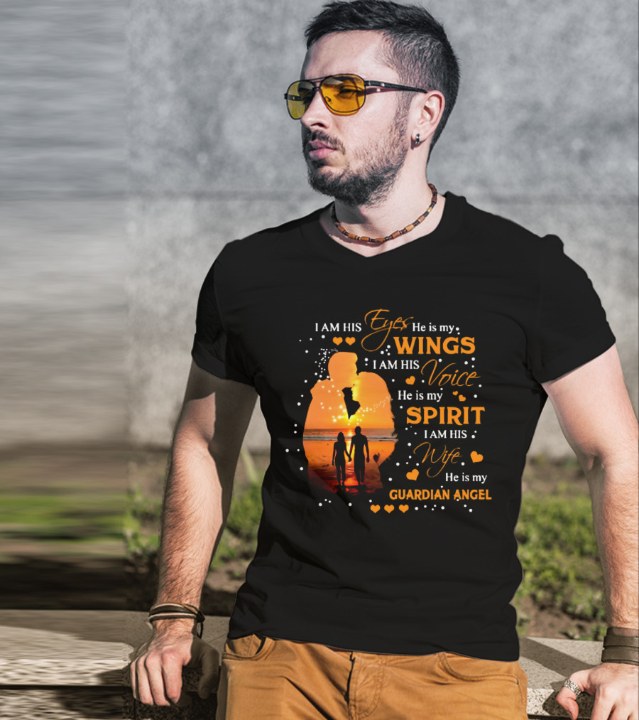 I Am His Eyes He Is My Wings I Am His Voice He Is My Spirit I Am His Wife He Is My Guardian Angel T-Shirt