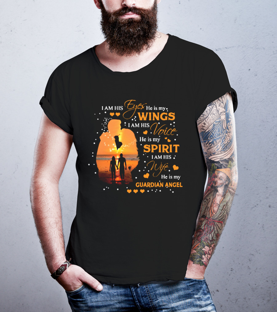 I Am His Eyes He Is My Wings I Am His Voice He Is My Spirit I Am His Wife He Is My Guardian Angel T-Shirt