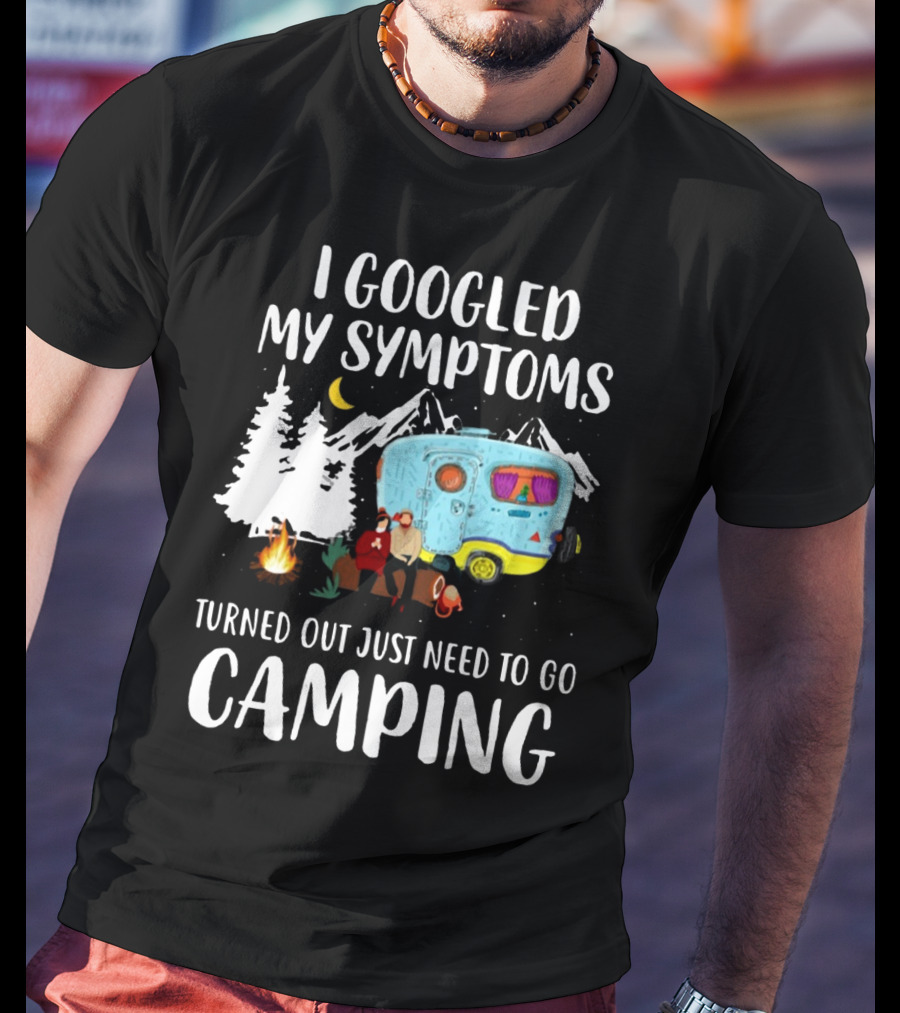 I Googled My Symptoms Turned Out Just Need To Go Camping Camper Trees Moon Campfire T-Shirt