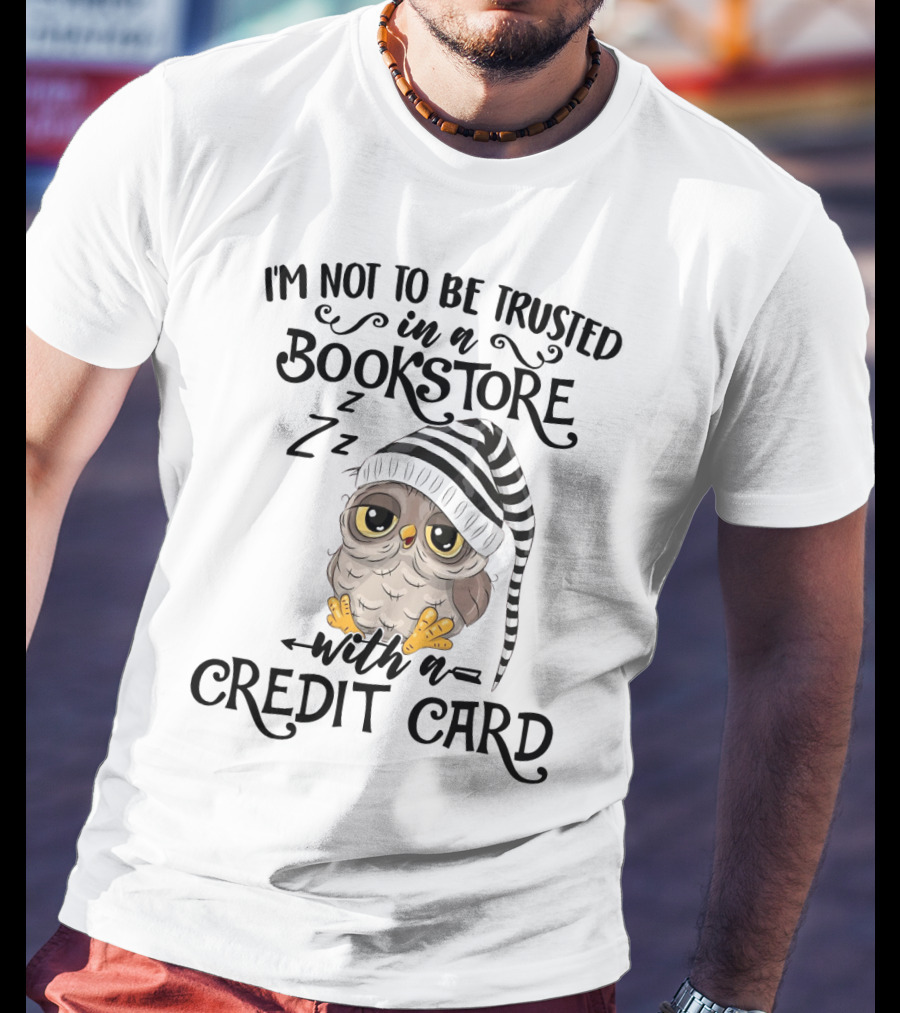 I'm Not To Be Trusted In A Bookstore With A Credit Card T-Shirt