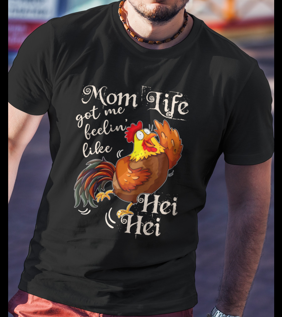 Mom Life Got Me Feelin Like Hei Hei Rooster Mood T-Shirt