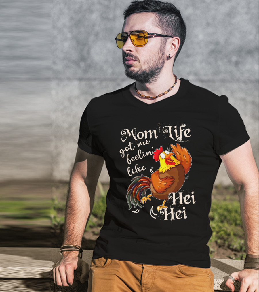 Mom Life Got Me Feelin Like Hei Hei Rooster Mood T-Shirt