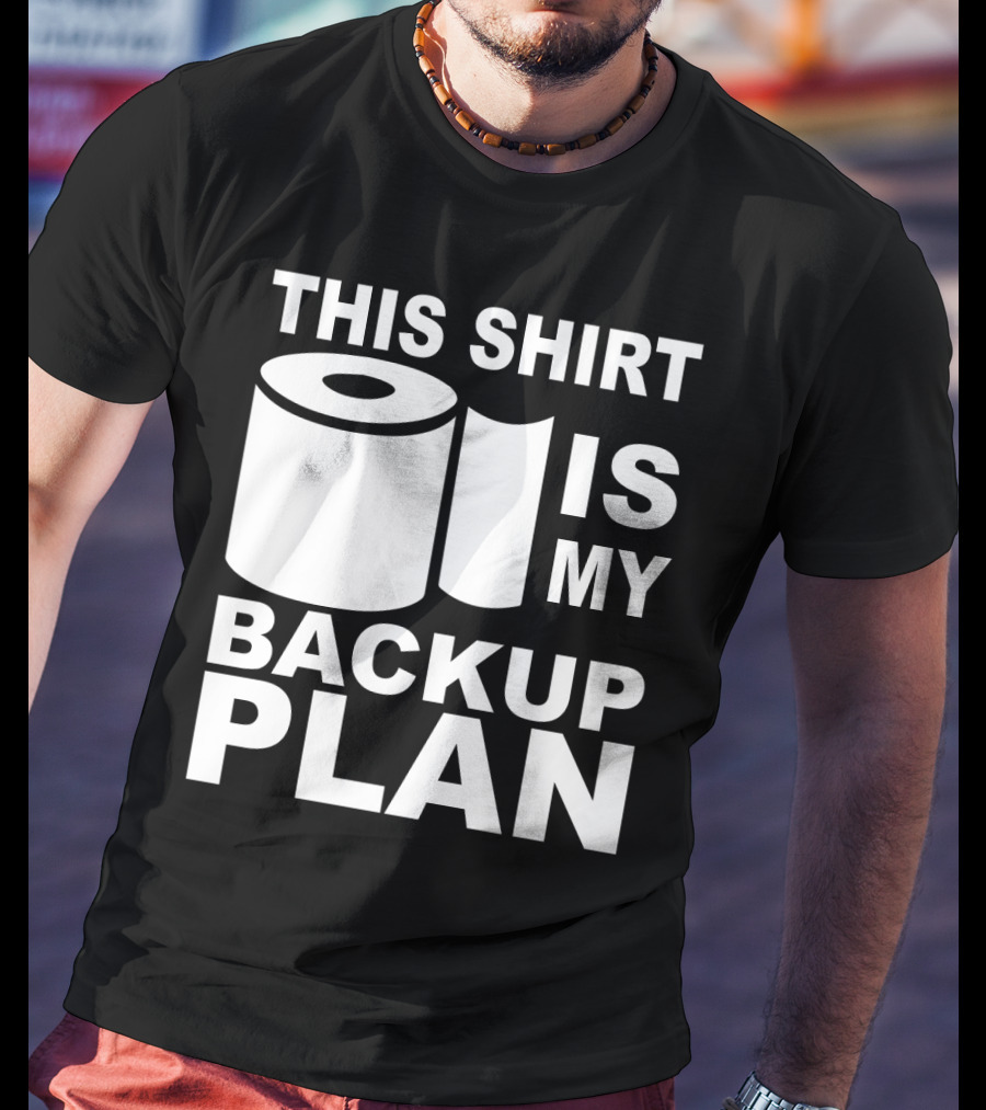 Toilet Paper Shortage Panic This Shirt Is My Backup Plan T-Shirt