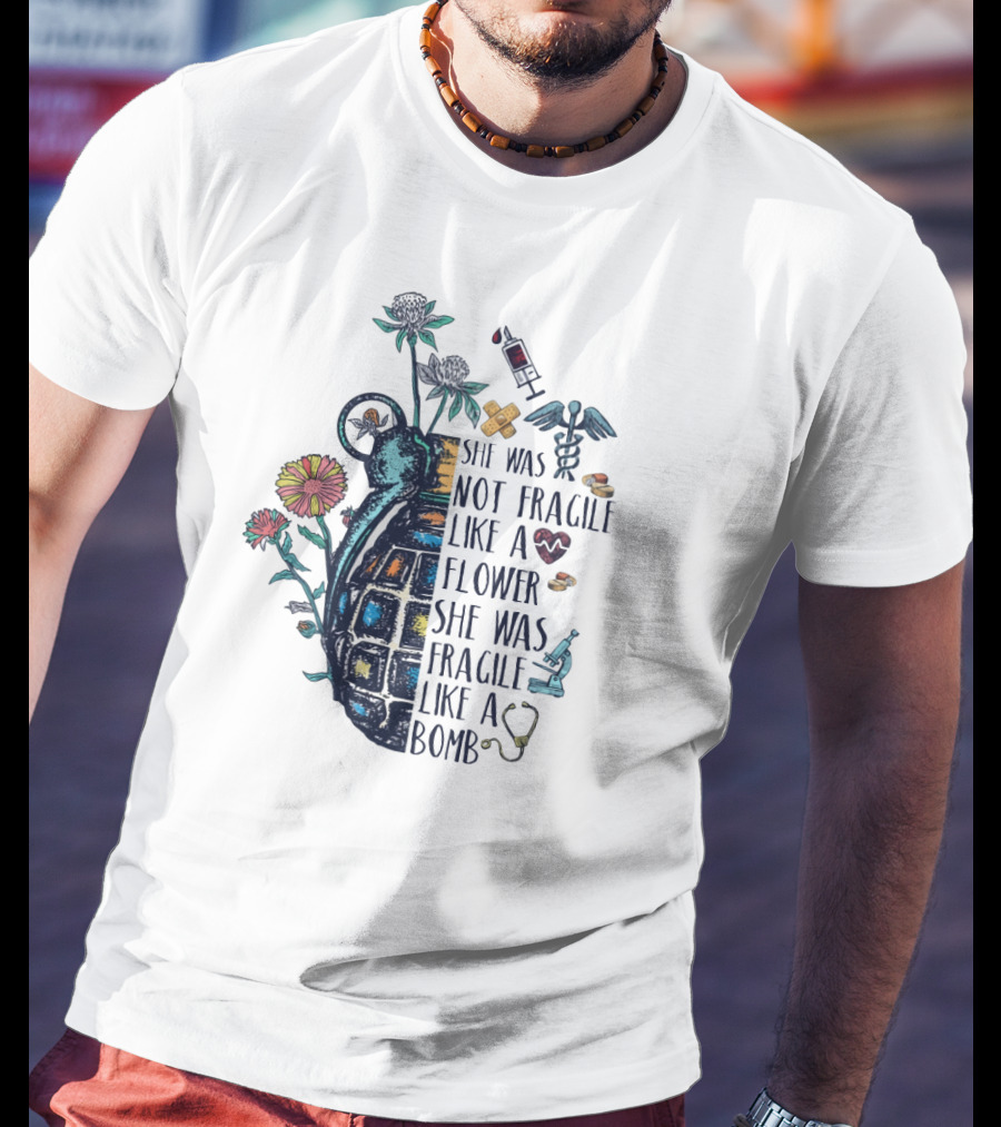 She Was Not Fragile Like A Flower She Was Fragile Like A Bomb Grenade And Medical Icons T-Shirt