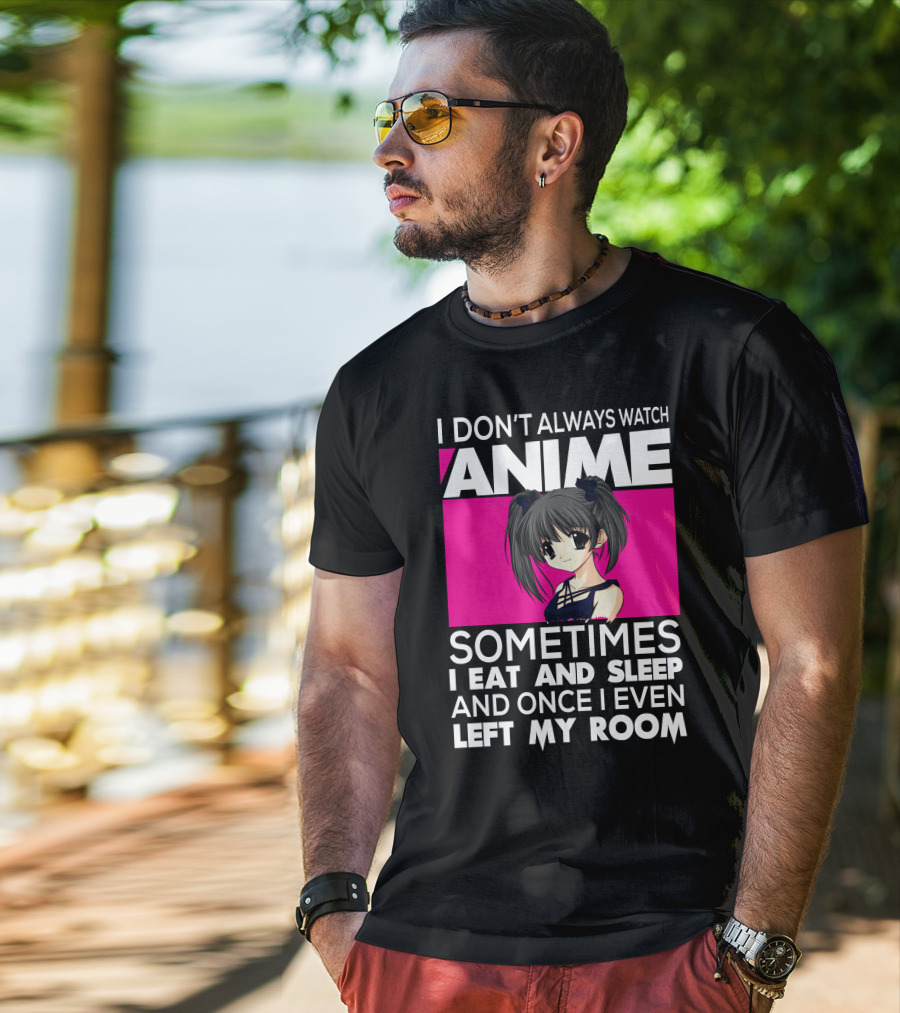 I Don't Always Watch Anime Sometimes I Eat And Sleep Manga Otaku Kawaii Japanese T-Shirt