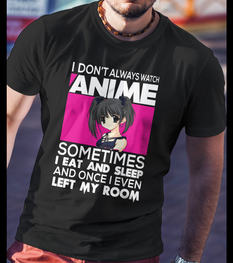 I Don't Always Watch Anime Sometimes I Eat And Sleep Manga Otaku Kawaii Japanese T-Shirt