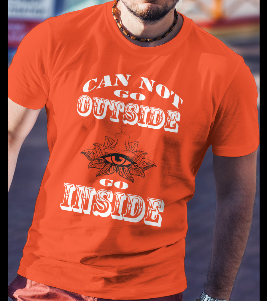 CAN NOT GO OUTSIDE GO INSIDE Eye And Meditating Figure T-Shirt