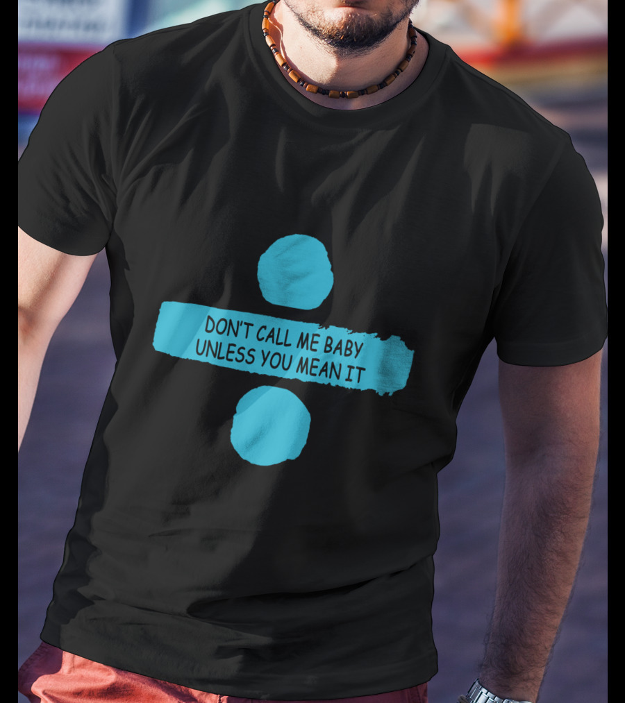 Don't Call ME Baby Unless You Mean It T-Shirt