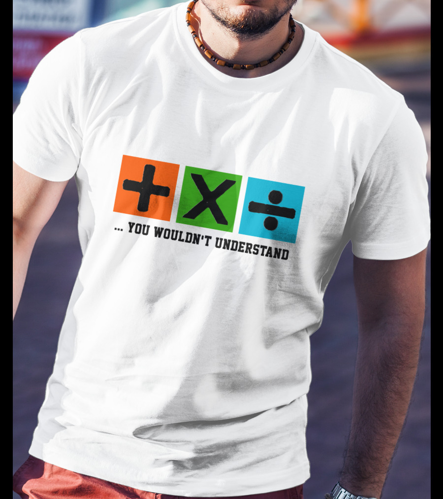 Plus Multiply Divide . You Wouldn't Understand T-Shirt