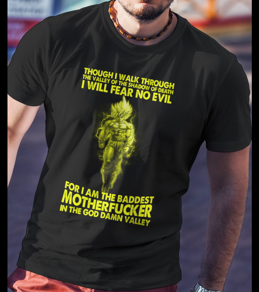 Dragonball Z Super Saiyan Goku Though I Walk Through The Valley I Will Fear No Evil Baddest Motherfucker In The God Damn Valley T-Shirt
