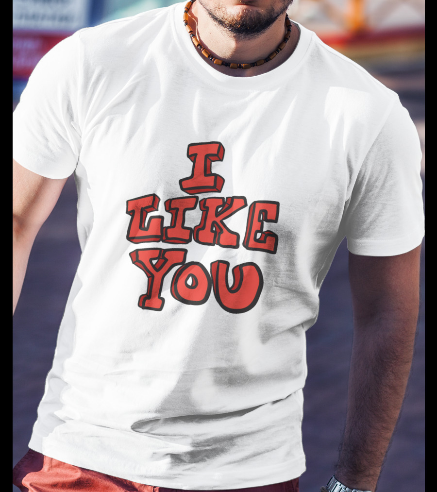 I Like You T-Shirt