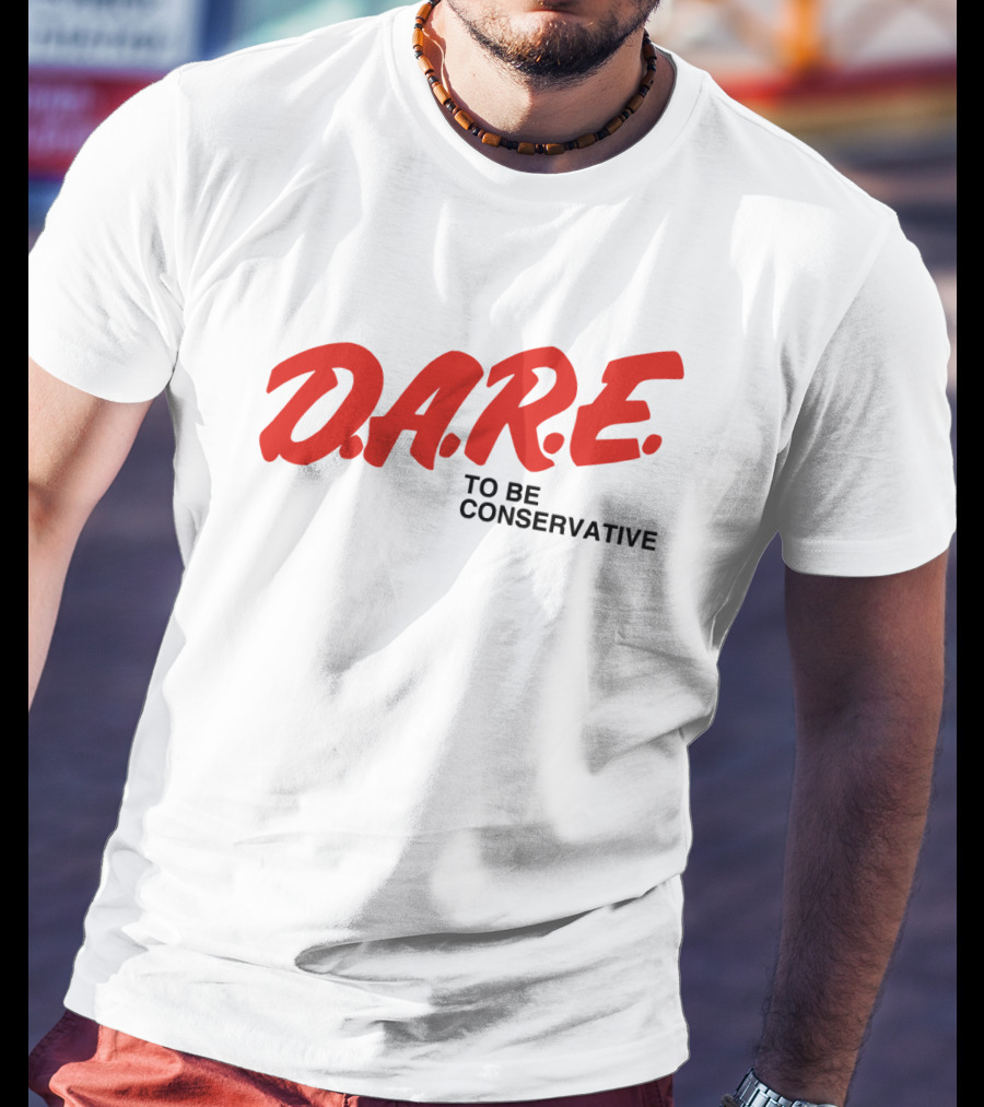 D.A.R.E. To Be Conservative T-Shirt