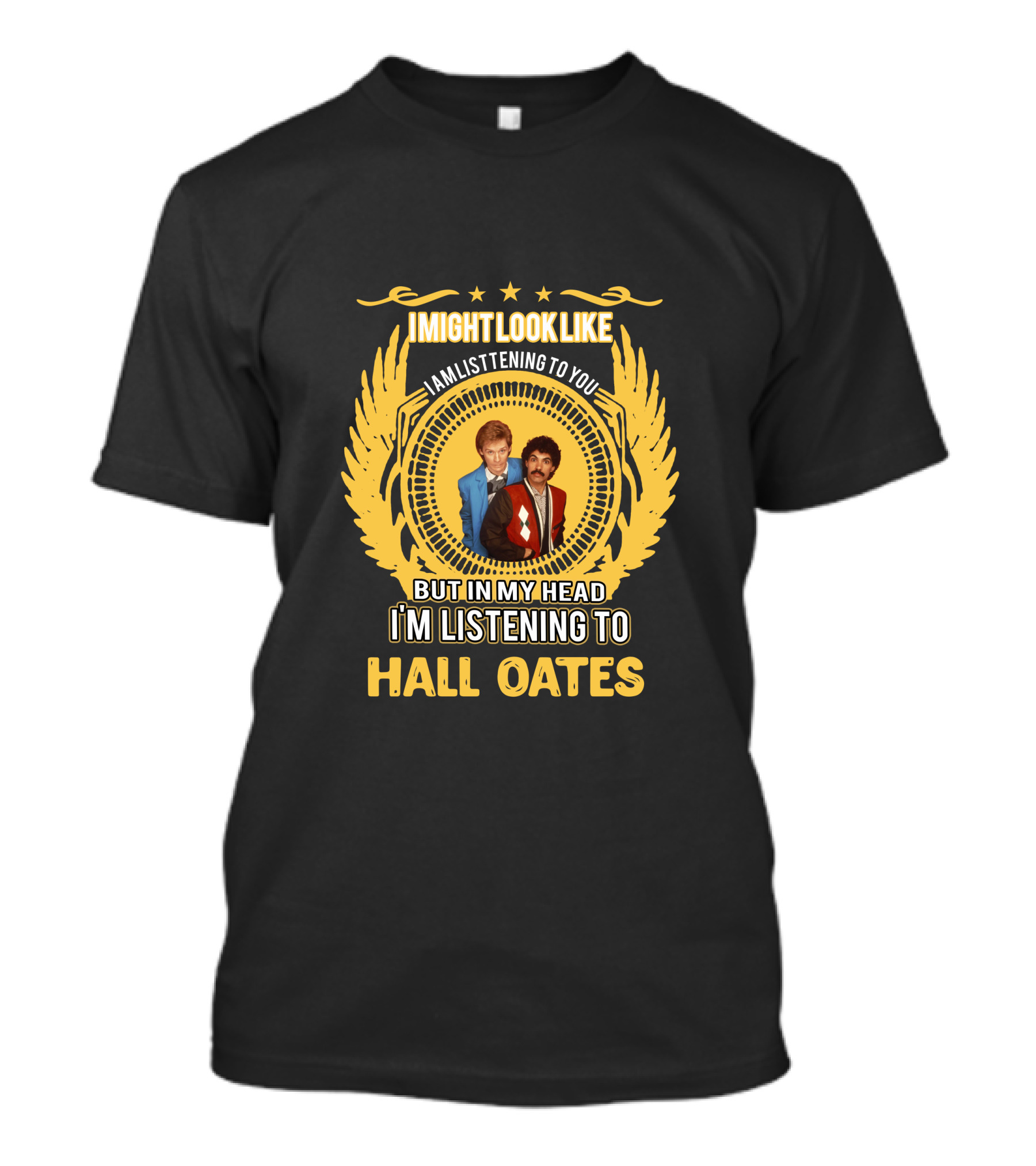 I Might Look Like I'm Listening To You But In My Head I'm Listening To Hall Oates T-Shirt