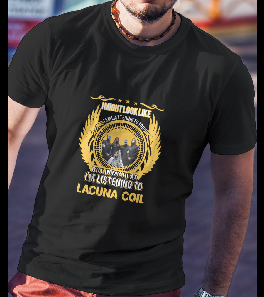 I Might Look Like I Am Listening To You But In My Head I'm Listening To Lacuna Coil T-Shirt