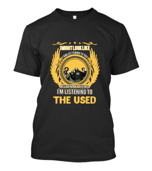 Imightlooklike Iamlisteningtoyou Butinmyhead Imlisteningto Theused T-Shirt
