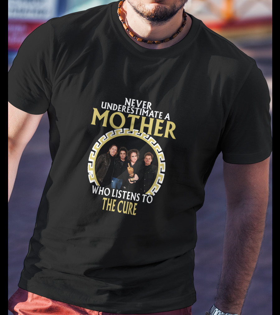 Never Underestimate A Mother Who Listens To The Cure T-Shirt