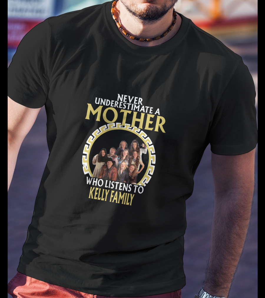 Never Underestimate A Mother Who Listens To Kelly Family T-Shirt