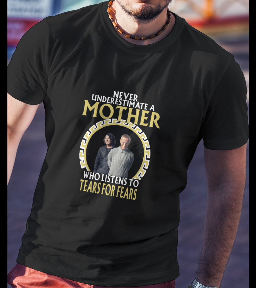 Never Underestimate A Mother Who Listens To Tears For Fears T-Shirt