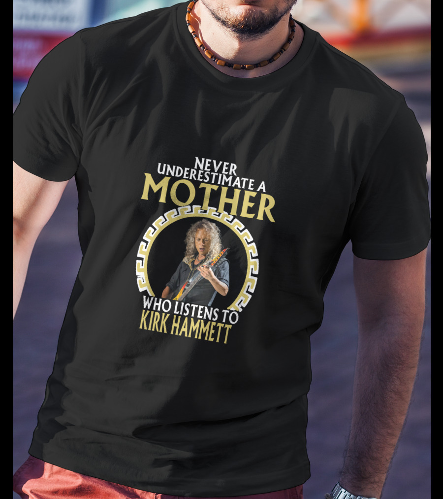 Never Underestimate A Mother Who Listens To Kirk Hammett T-Shirt