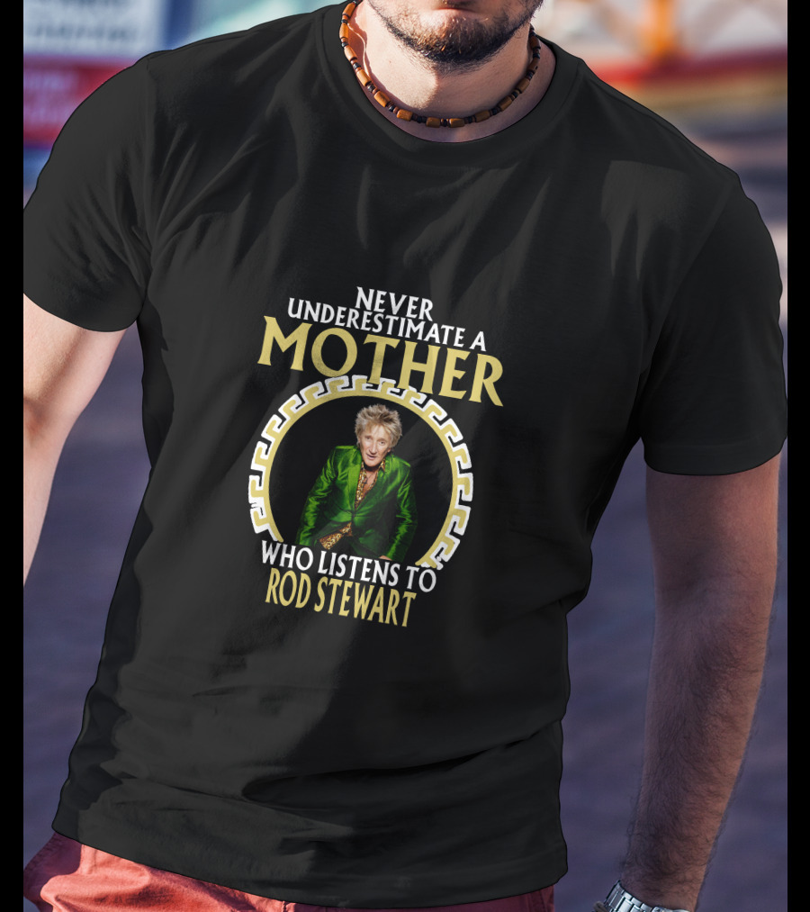 Never Underestimate A Mother Who Listens To Rod Stewart T-Shirt