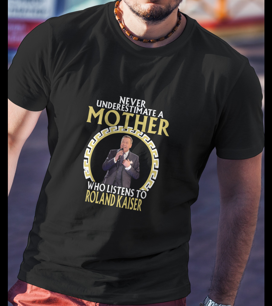 Never Underestimate A Mother Who Listens To Roland Kaiser T-Shirt