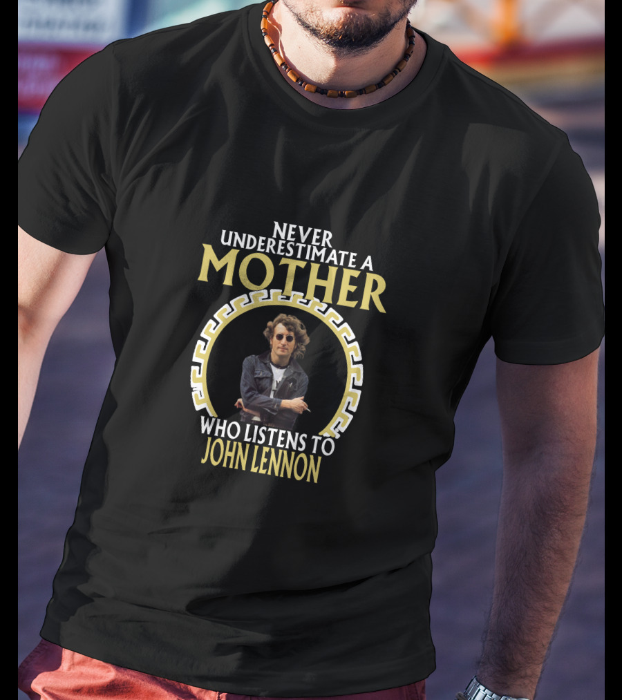 Never Underestimate A Mother Who Listens To John Lennon T-Shirt