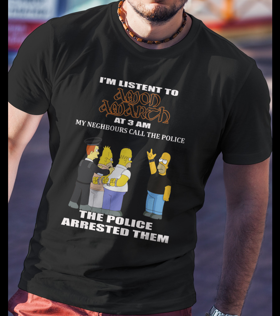 I'm Listen To Amon Amarth At 3 AM The Police Arrested Them T-Shirt