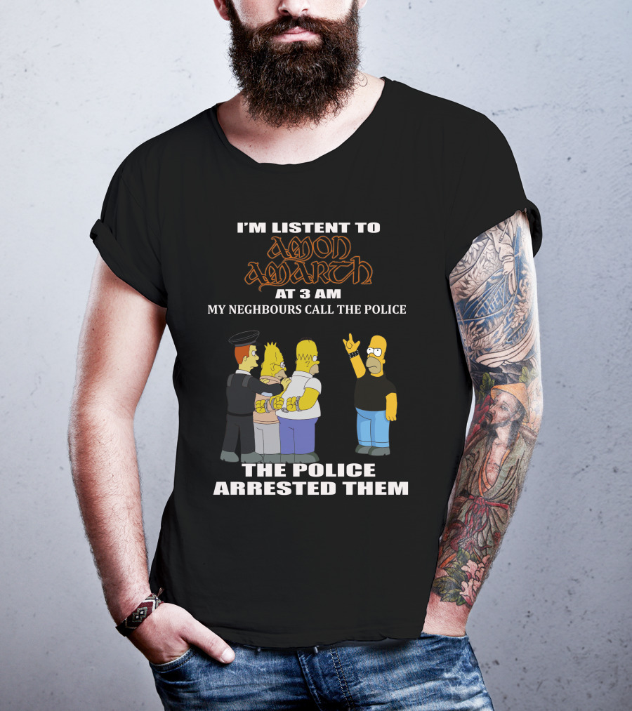 I'm Listen To Amon Amarth At 3 AM The Police Arrested Them T-Shirt