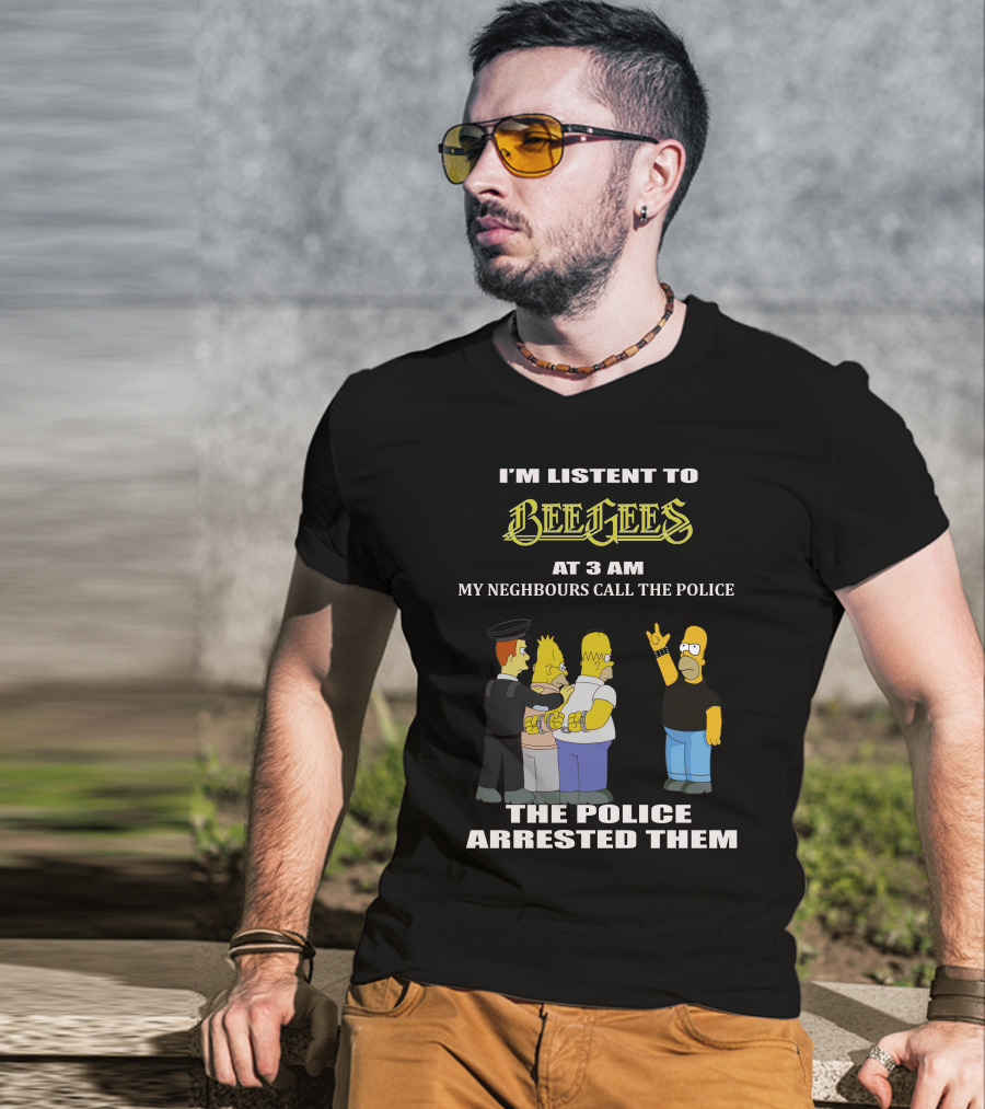 I'm Listen To Bee Gees Neighbours Call The Police Arrested Them T-Shirt
