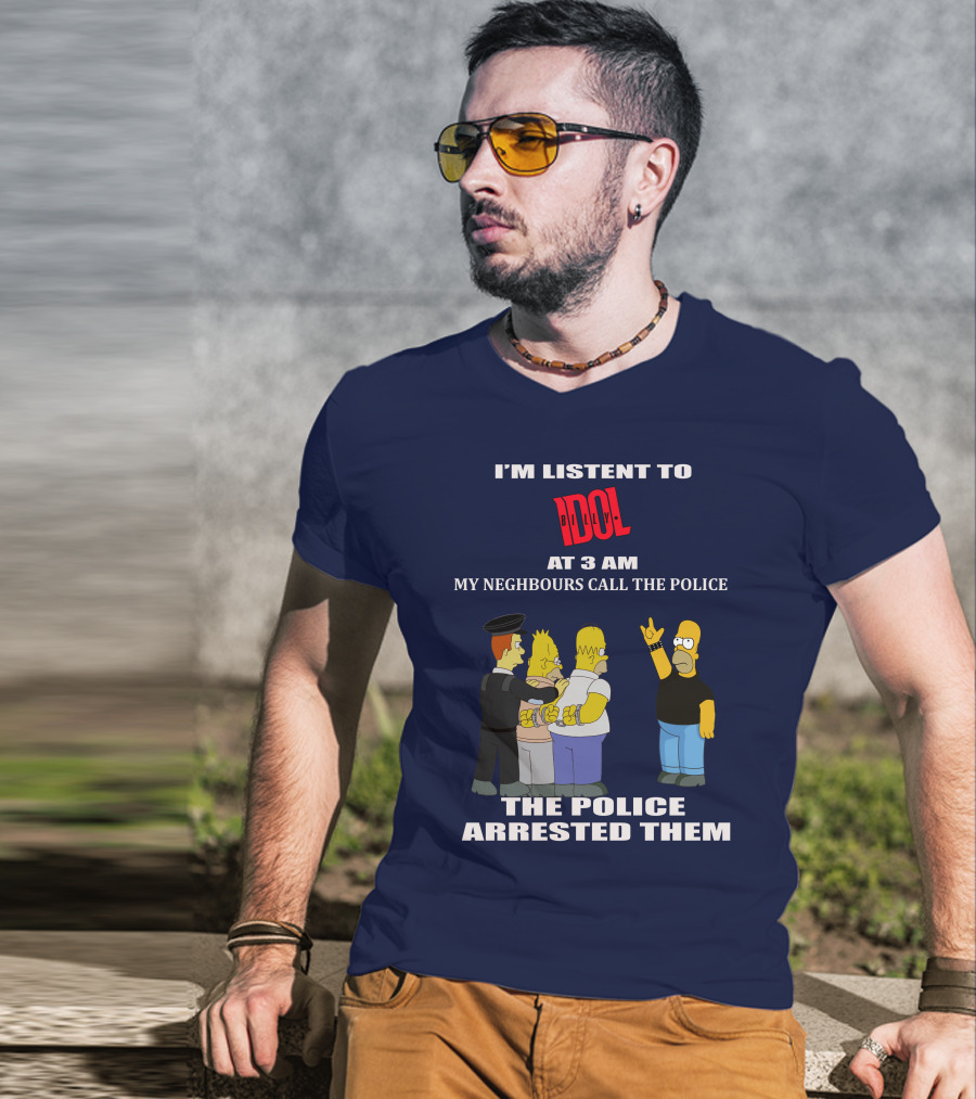 I'm Listen To Billy Idol At 3 AM My Neighbours Call The Police The Police Arrested Them T-Shirt