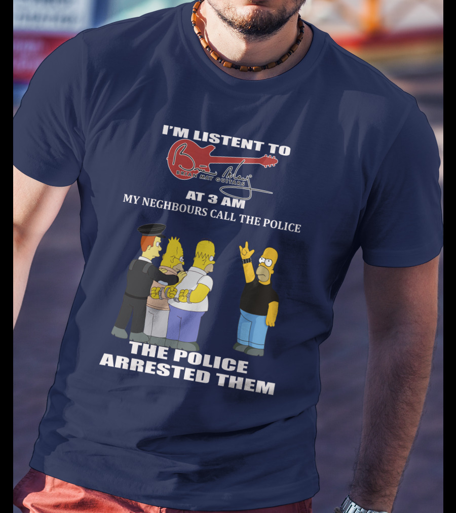 I'm Listening To Brian May Guitars At 3 AM My Neighbours Call The Police The Police Arrested Them T-Shirt