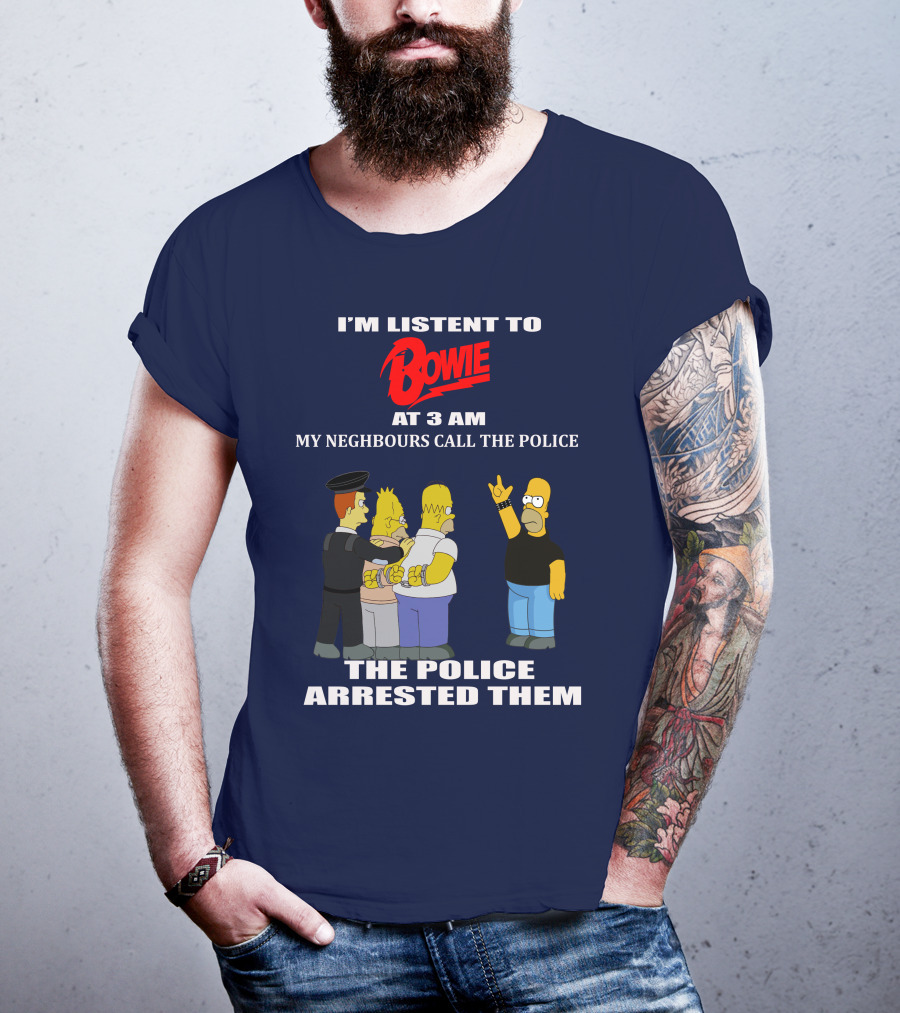 I'm Listen To Bowie At 3 AM My Neighbours Call The Police The Police Arrested Them T-Shirt