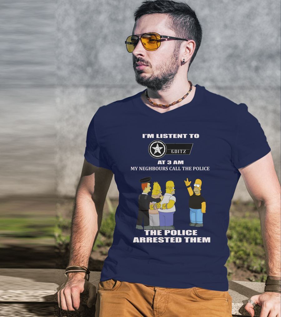 I'm Listent To Editz At 3 Am My Neighbours Call The Police The Police Arrested Them T-Shirt