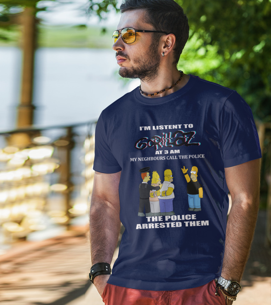 I'm Listen To Gorillaz At 3 AM My Neighbours Call The Police The Police Arrested Them T-Shirt