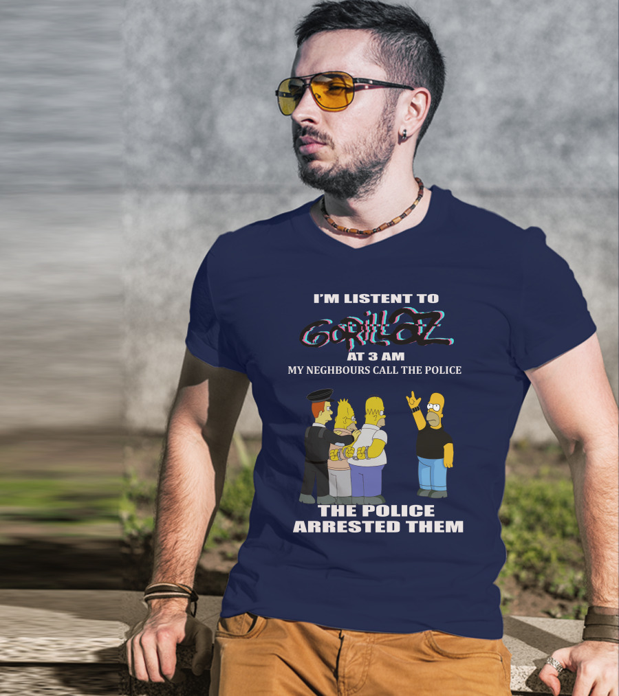 I'm Listen To Gorillaz At 3 AM My Neighbours Call The Police The Police Arrested Them T-Shirt