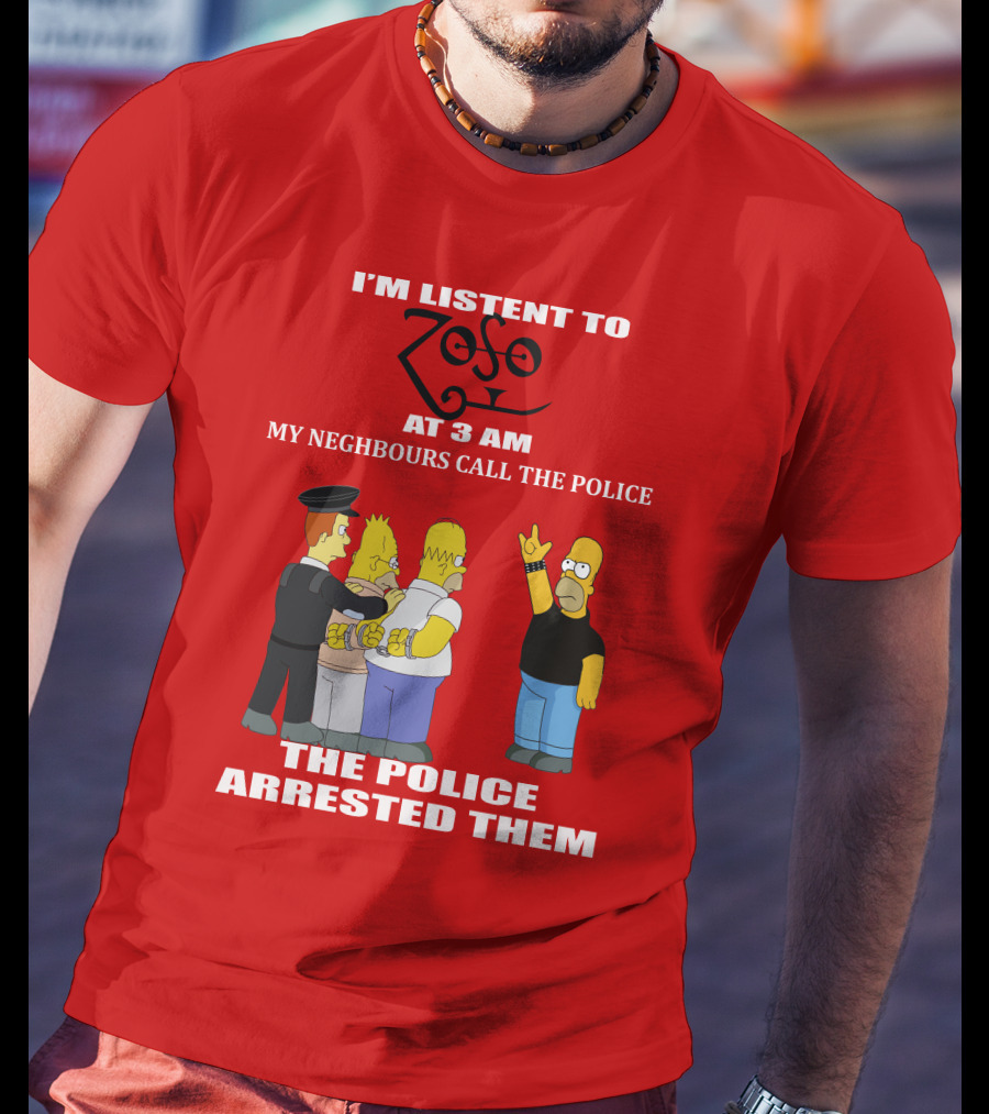 I'm Listent To Zoso At 3 AM My Neighbours Call The Police Arrested Them T-Shirt
