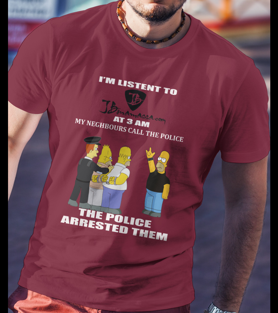 I'm Listent To Jbonamassa.com At 3 Am My Neighbours Call The Police The Police Arrested Them T-Shirt