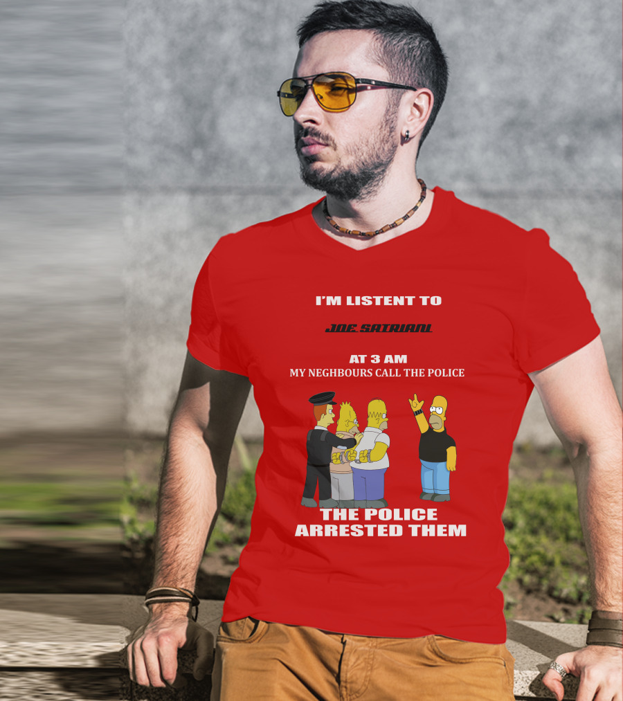 I'm Listent To Joe Satriani My Neighbours Call The Police The Police Arrested Them T-Shirt