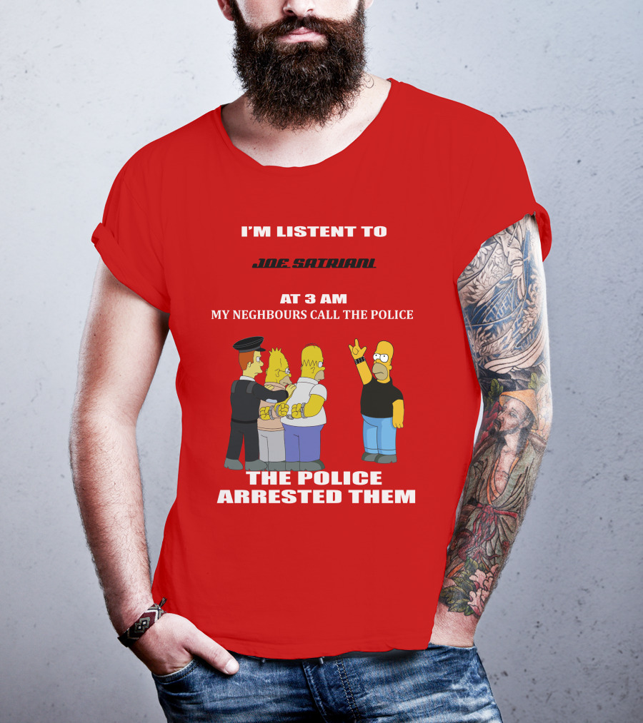 I'm Listent To Joe Satriani My Neighbours Call The Police The Police Arrested Them T-Shirt