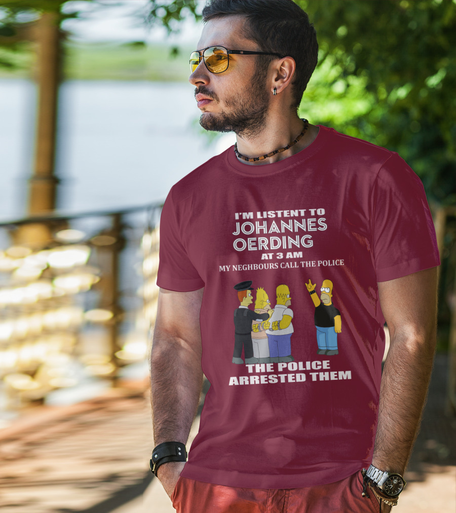 I'm Listent To Johannes Oerding At 3 Am Neighbours Call The Police Arrested Police T-Shirt