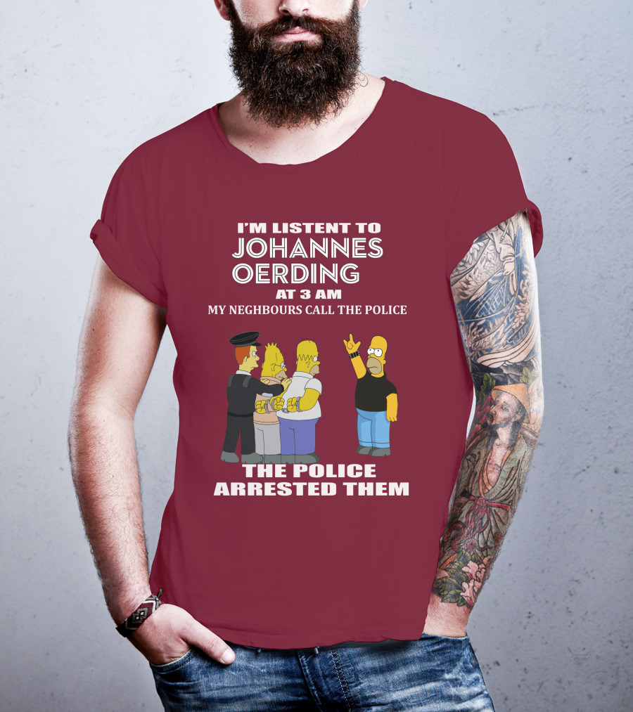I'm Listent To Johannes Oerding At 3 Am Neighbours Call The Police Arrested Police T-Shirt