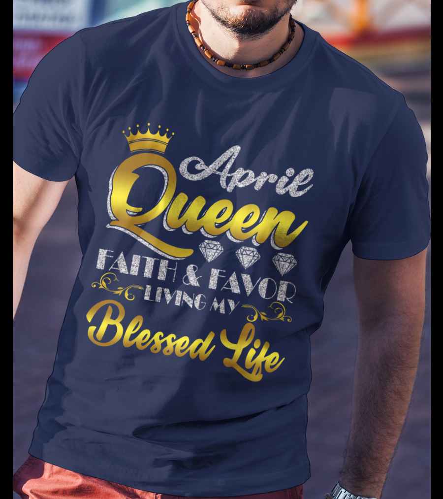April Queen Blessed Life Faith And Favor With Crown And Diamonds T-Shirt
