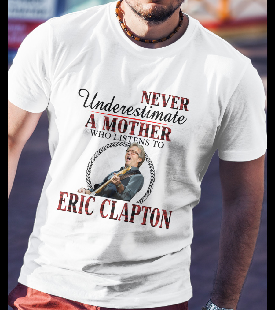 Never Underestimate A Mother Who Listens To Eric Clapton T-Shirt
